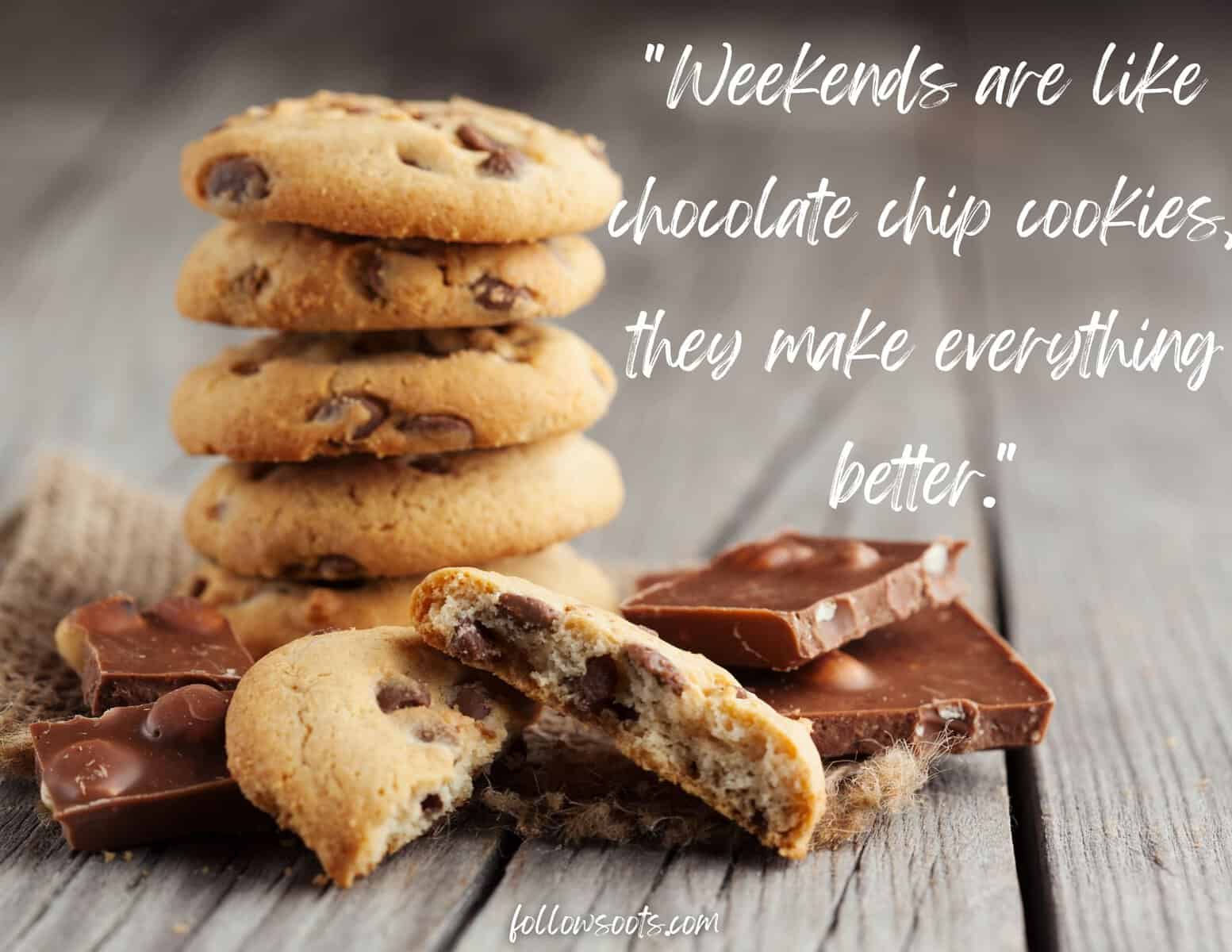 This image features a stack of chocolate chip cookies on the left, with chocolate pieces laying in front of the cookies. The quote on the image says Weekends are like chocolate chip cookies, they make everything better.