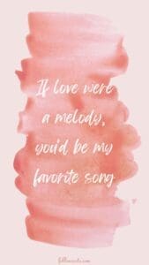 This image has a pale pink background with a darker pink paint swirl and a quote that says, “If love were a melody, you'd be my favorite song”

