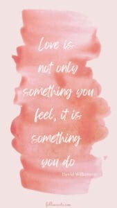 Insprational Quotes About Love - this image has a pale pink background with a darker pink paint swirl, and a quote that says, "Love is not only something you feel, it is something you do